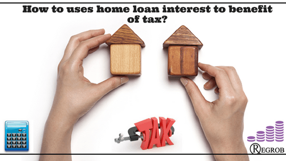 Tax Benefits How To Use Home Loan Interest To Benefit Of Tax