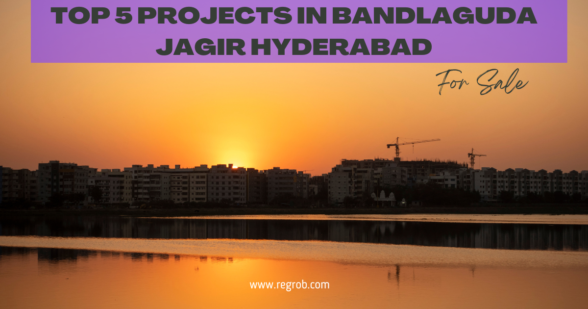 Top 5 projects in Bandlaguda Jagir Hyderabad Regrob