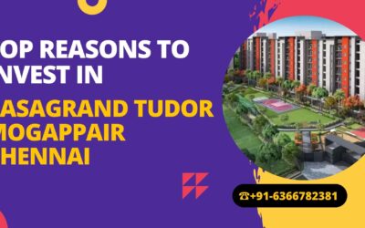 Top Reasons To Invest In Casagrand Tudor Mogappair Chennai